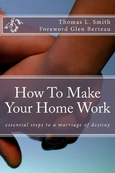 How to make your home work: Essential steps to a marriage of destiny by Thomas L Smith 9781542729765