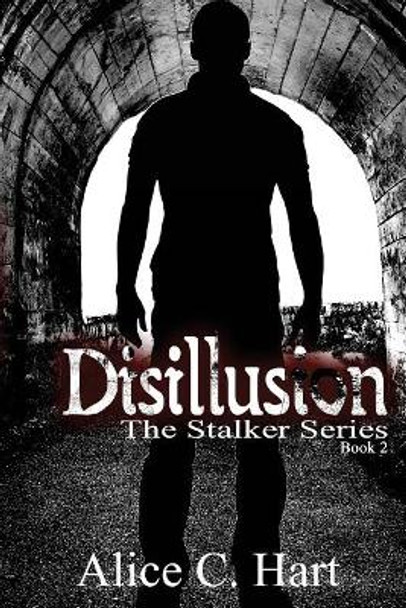 Disillusion: The Stalker Series, Book Two by Alice C Hart 9781542730594