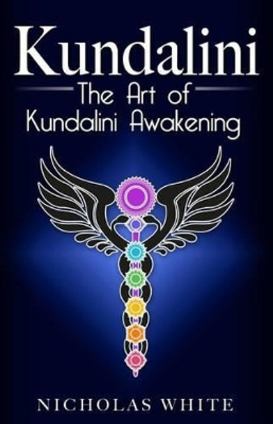 Kundalini: The Art of Kundalini Awakening by Nicholas White 9781542805742