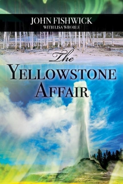 The Yellowstone Affair by John Fishwick 9781537172842