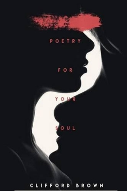 Poetry For Your Soul: Words for Dally Inspiration by Clifford R Brown 9781537217529