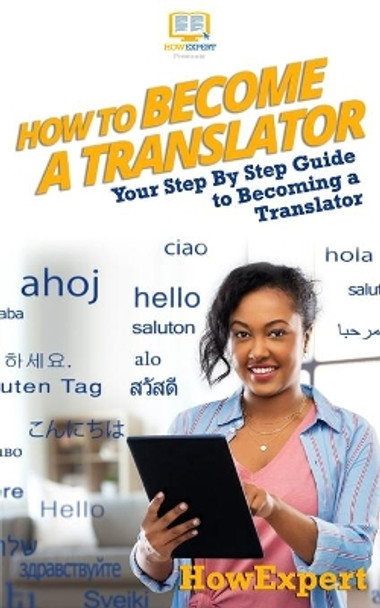 How To Become a Translator: Your Step-By-Step Guide To Becoming a Translator by Howexpert Press 9781537220697