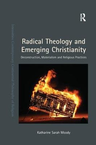 Radical Theology and Emerging Christianity: Deconstruction, Materialism and Religious Practices by Katharine Sarah Moody