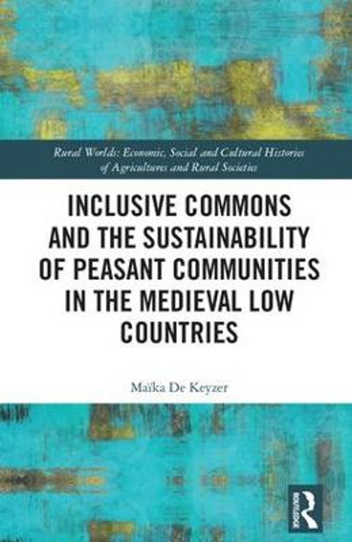 Inclusive Commons and the Sustainability of Peasant Communities in the Medieval Low Countries by Maika De Keyzer