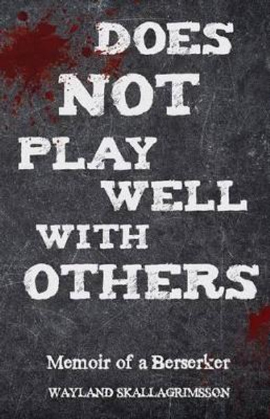 Does Not Play Well With Others: Memoir of a Berserker by Wayland Skallagrimsson 9781537304090