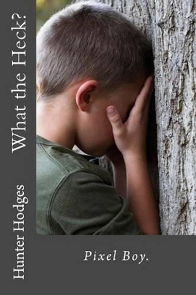 What the Heck? by Hunter O Hodges 9781533500717