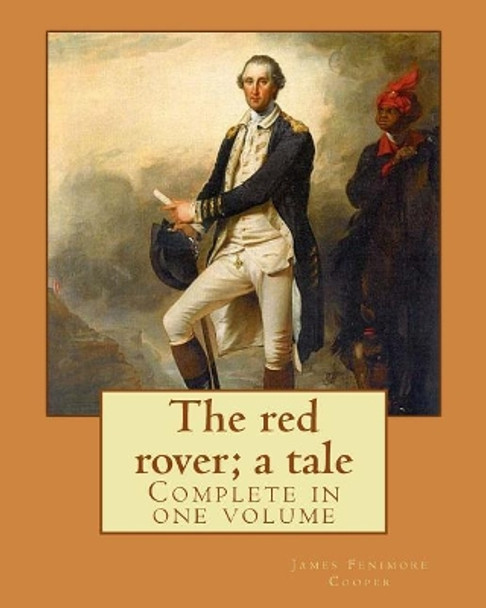 The red rover; a tale. By: J. Fenimore Cooper: Novel (Complete in one volume) by J Fenimore Cooper 9781543009514