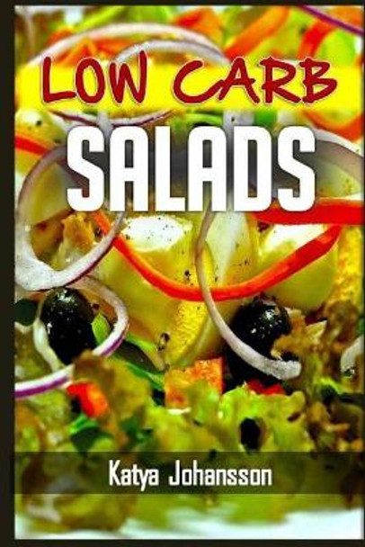 Low Carb Salads: 35 Low Carb Salad Recipes by Katya Johansson 9781543031423