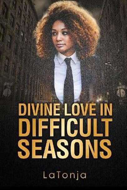 Divine Love in Difficult Seasons by Latonja 9781544039367