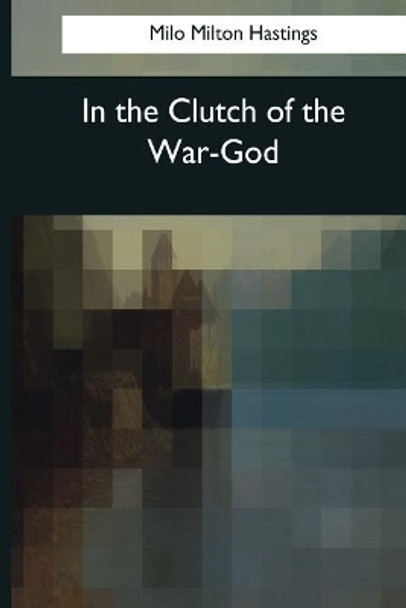 In the Clutch of the War-God by Milo Milton Hastings 9781544085876