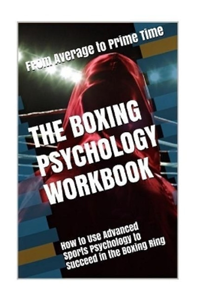 The Boxing Psychology Workbook: How to Use Advanced Sports Psychology to Succeed in the Boxing Ring by Danny Uribe Masep 9781544125862