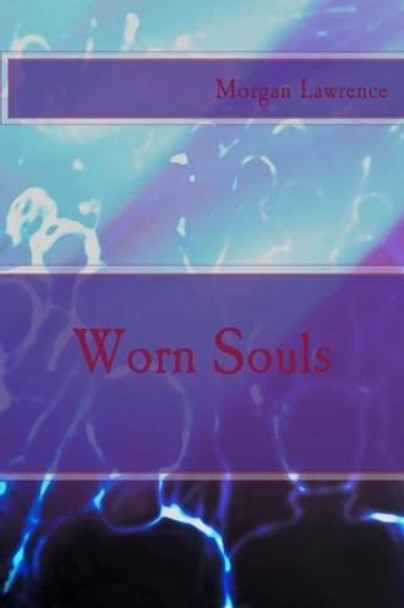 Worn Souls by Morgan Lawrence 9781511780506