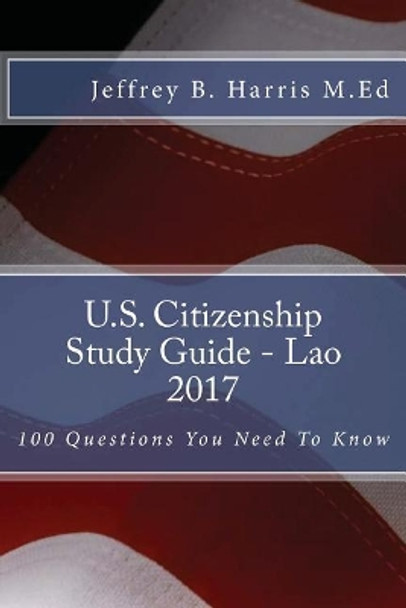U.S. Citizenship Study Guide - Lao: 100 Questions You Need To Know by Jeffrey B Harris M Ed 9781544123691