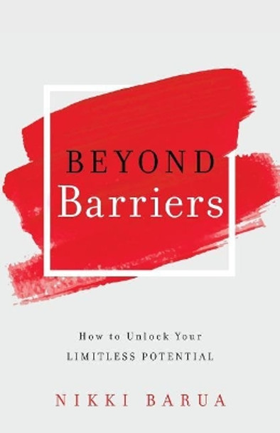 Beyond Barriers: How to Unlock Your Limitless Potential by Nikki Barua 9781544510316