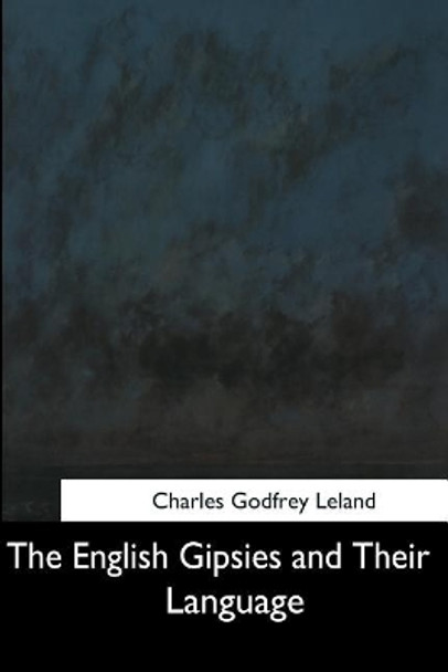 The English Gipsies and Their Language by Charles Godfrey Leland 9781544703848