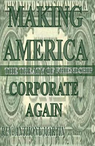 Making America Corporate Again: The Treaty of Friendship by Rev Anthony Martin 9781544262314