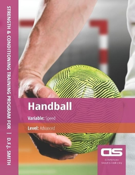 DS Performance - Strength & Conditioning Training Program for Handball, Speed, Advanced by D F J Smith 9781544272696