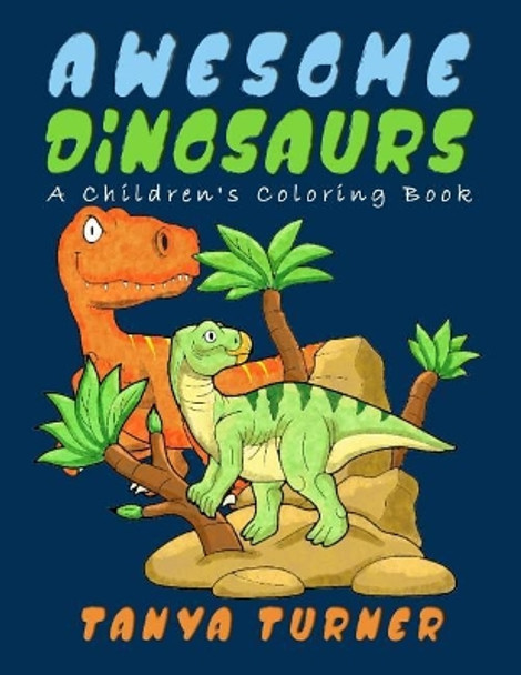 Awesome Dinosaurs: A Children's Coloring Book by Tanya Turner 9781544289427