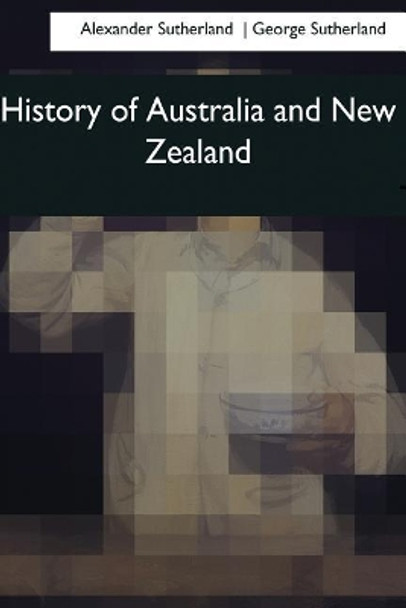 History of Australia and New Zealand by George Sutherland 9781544627618