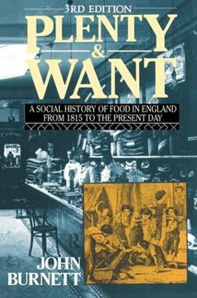 Plenty and Want: A Social History of Food in England from 1815 to the Present Day by Professor John Burnett