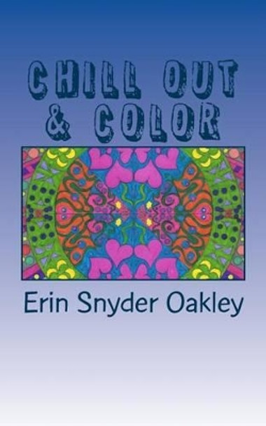 Chill Out and Color: Calming Patterns to Color by Erin Snyder Oakley 9781537438528