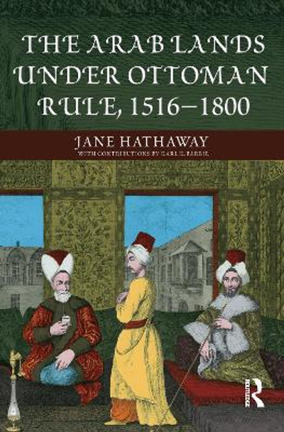 The Arab Lands under Ottoman Rule: 1516-1800 by Jane Hathaway