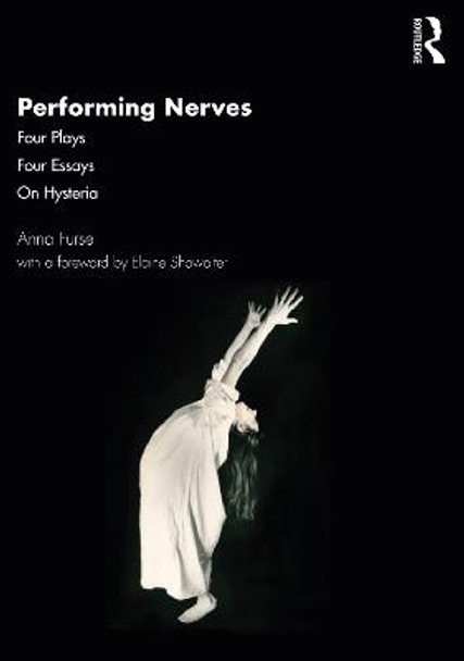 Performing Nerves: Four Plays, Four Essays, On Hysteria by Anna Furse