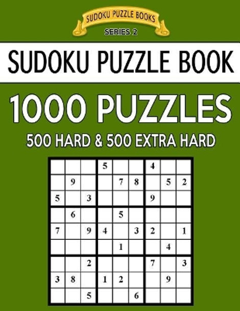 Sudoku Puzzle Book, 1,000 Puzzles, 500 HARD and 500 EXTRA HARD: Improve Your Game With This Two Level BARGAIN SIZE Book by Sudoku Puzzle Books 9781544839899