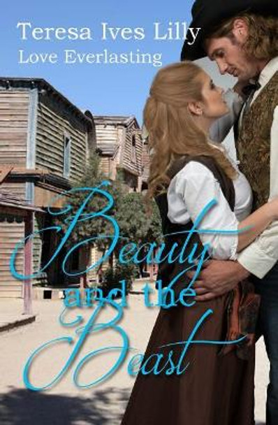 Beauty and the Beast ( Love Everlasting ) by Teresa Ives Lilly 9781544985695