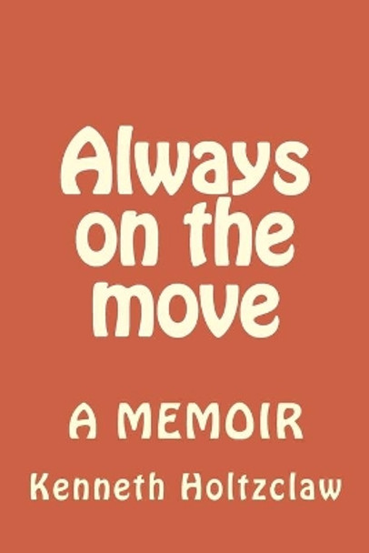 Always on the move by Kenneth M Holtzclaw Mr 9781545532966