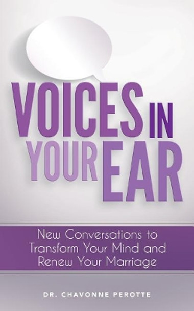 Voices in Your Ear: New Conversations to Transform Your Mind and Renew Your Marriage by Dr Chavonne Perotte 9781545295434