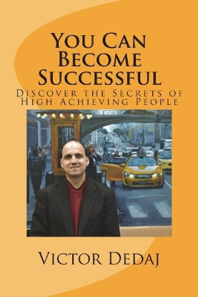 You Can Become Successful: Discover the Secrets of High Achieving People by Victor Dedaj 9781545036426