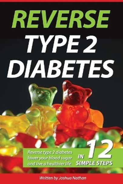 Diabetes: Reverse Type 2 Diabetes, Lower Your Blood Sugar, and Live a Healthier by Joshua Nathan 9781545336748