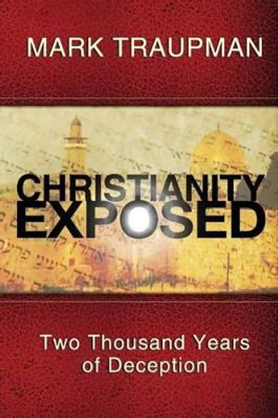 Christianity Exposed: Two Thousand Years of Deception by Mark Traupman 9781492222392