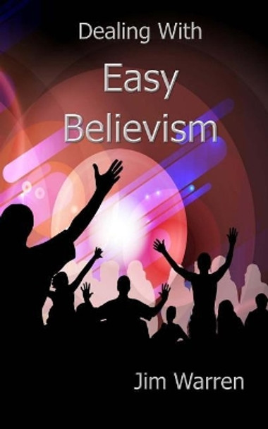 Dealing with Easy Believism by Jim Warren 9781545362624