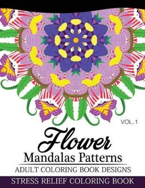 Flower Mandalas Patterns Adult Coloring Book Designs Volume 1: Stress Relief Coloring Book by Nick Fury 9781537432724