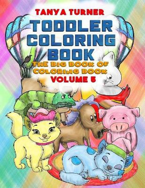 Toddler Coloring Book: The Big Book of Coloring Book by Tanya Turner 9781545496985