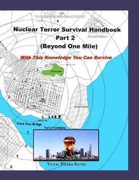 Nuclear Terror Survival Handbook Part 2 (Beyond One Mile): With This Knowledge You Can Survive by Vern Blanchette 9781546334408