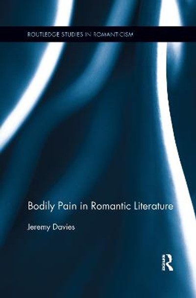 Bodily Pain in Romantic Literature by Jeremy Davies