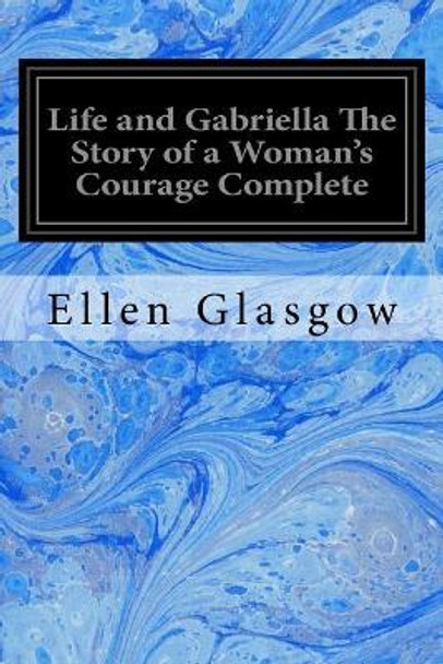 Life and Gabriella The Story of a Woman's Courage Complete by C Allan Gilbert 9781546501688