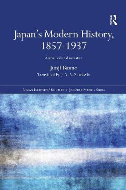 Japan's Modern History, 1857-1937: A New Political Narrative by Junji Banno