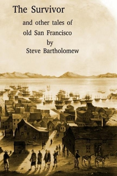 The Survivor and Other Tales of Old San Francisco by Steve Bartholomew 9781547104062