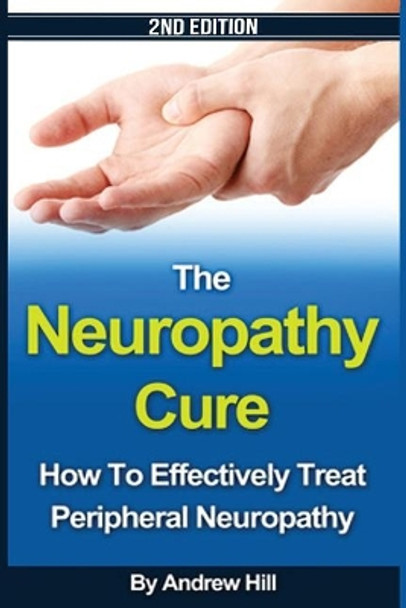 The Neuropathy Cure: How to Effectively Treat Peripheral Neuropathy by Joseph Connor 9781546613183