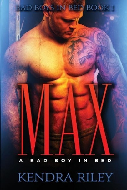 Max - A Bad Boy In Bed by Kendra Riley 9781546638667