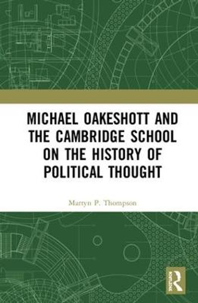 Michael Oakeshott and the Cambridge School on the History of Political Thought by Martyn Thompson