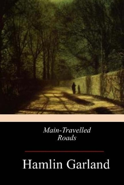 Main-Travelled Roads by Hamlin Garland 9781546986485