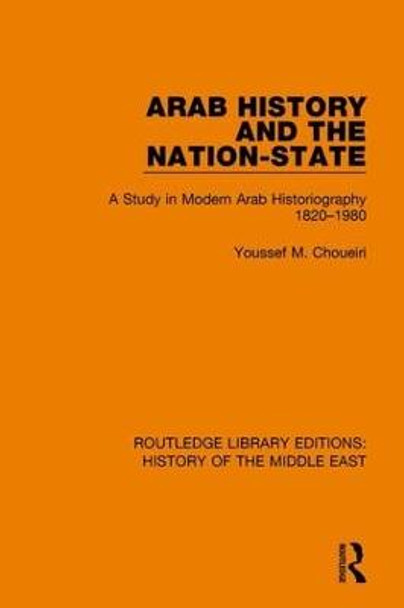 Arab History and the Nation-State: A Study in Modern Arab Historiography 1820-1980 by Youssef M. Choueiri