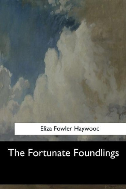 The Fortunate Foundlings by Eliza Fowler Haywood 9781547060658