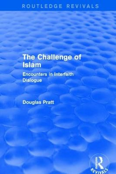 : The Challenge of Islam (2005): Encounters in Interfaith Dialogue by Douglas Pratt