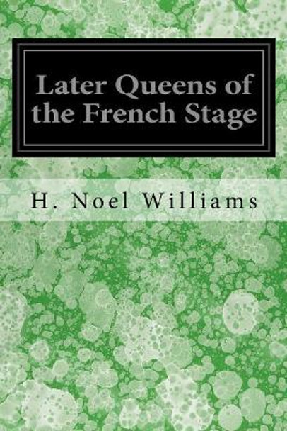 Later Queens of the French Stage by H Noel Williams 9781548732202